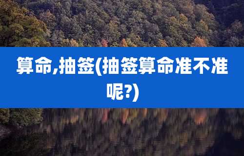 算命,抽签(抽签算命准不准呢?)