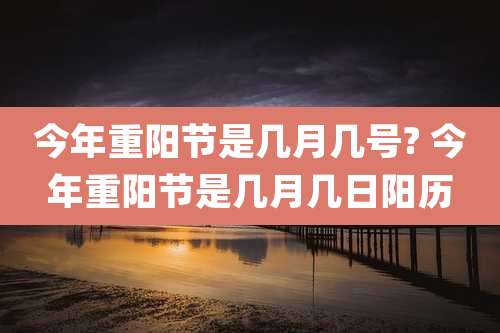 今年重阳节是几月几号? 今年重阳节是几月几日阳历