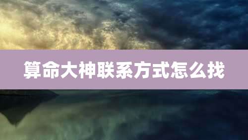 算命大神联系方式怎么找
