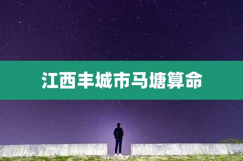 江西丰城市马塘算命