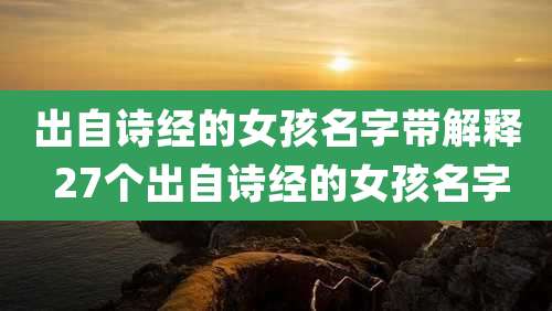 出自诗经的女孩名字带解释 27个出自诗经的女孩名字