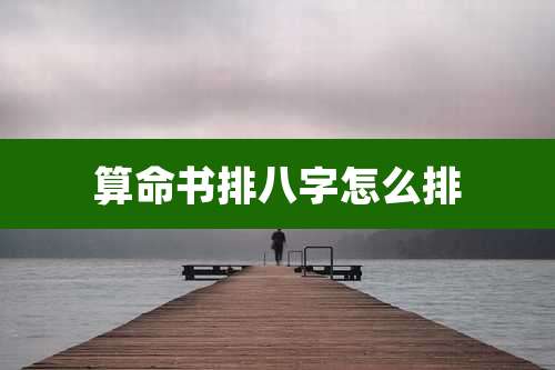 算命书排八字怎么排