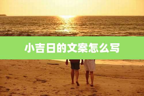 小吉日的文案怎么写