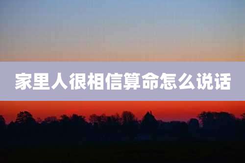 家里人很相信算命怎么说话