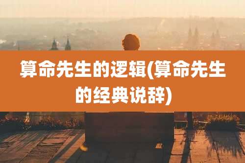 算命先生的逻辑(算命先生的经典说辞)