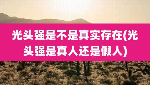 光头强是不是真实存在(光头强是真人还是假人)