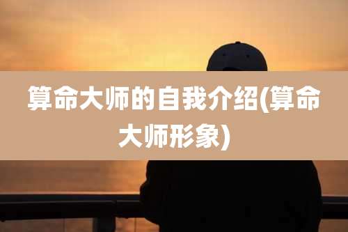 算命大师的自我介绍(算命大师形象)