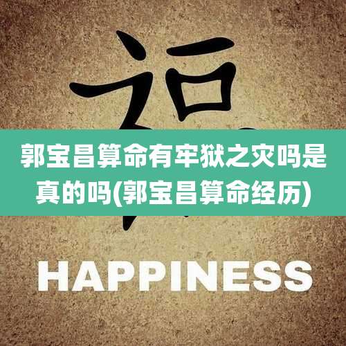 郭宝昌算命有牢狱之灾吗是真的吗(郭宝昌算命经历)