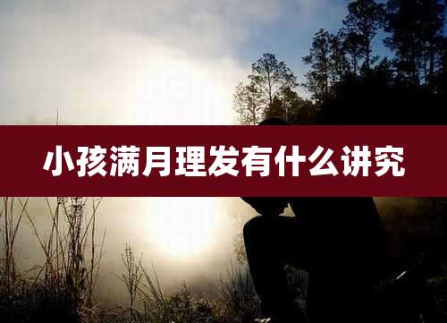 小孩满月理发有什么讲究