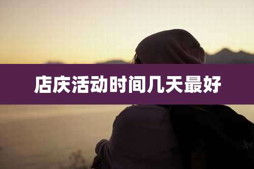 店庆活动时间几天最好