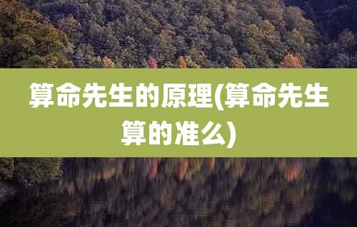 算命先生的原理(算命先生算的准么)