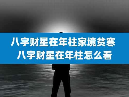 八字财星在年柱家境贫寒 八字财星在年柱怎么看