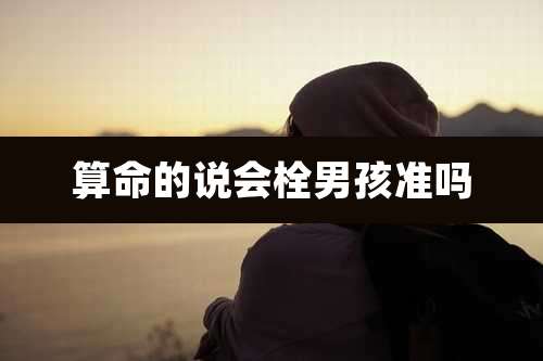 算命的说会栓男孩准吗