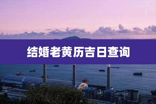 结婚老黄历吉日查询