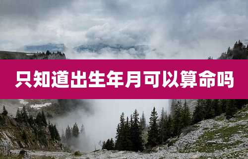 只知道出生年月可以算命吗