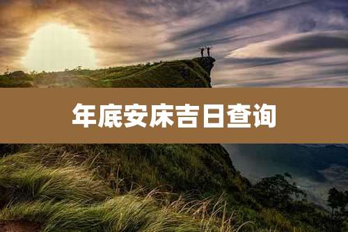年底安床吉日查询