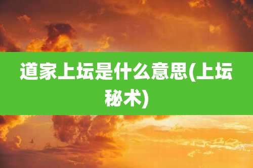 道家上坛是什么意思(上坛秘术)