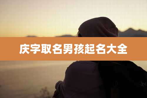 庆字取名男孩起名大全