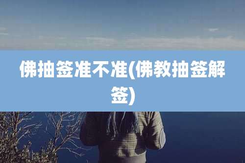 佛抽签准不准(佛教抽签解签)