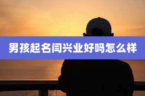 男孩起名闫兴业好吗怎么样