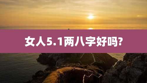 女人5.1两八字好吗?