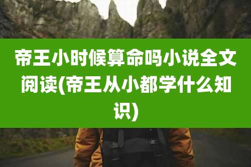 帝王小时候算命吗小说全文阅读(帝王从小都学什么知识)