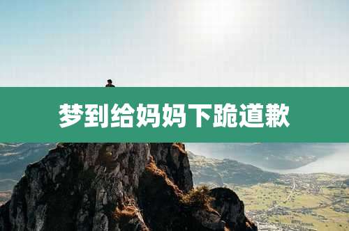 梦到给妈妈下跪道歉