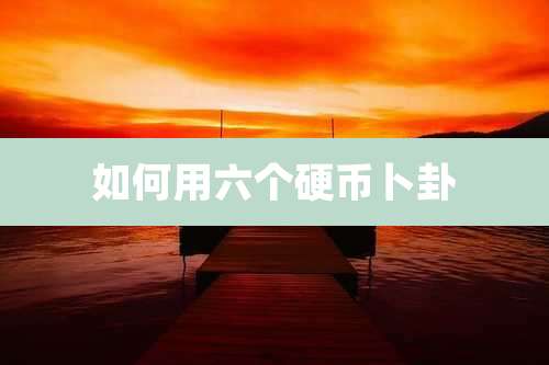 如何用六个硬币卜卦