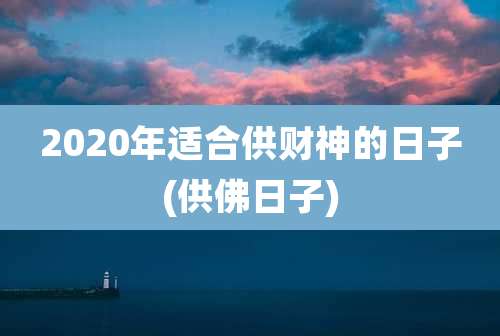 2020年适合供财神的日子(供佛日子)