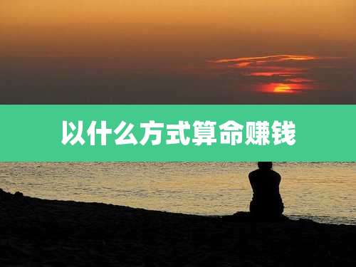 以什么方式算命赚钱