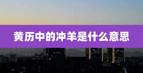 黄历中的冲羊是什么意思