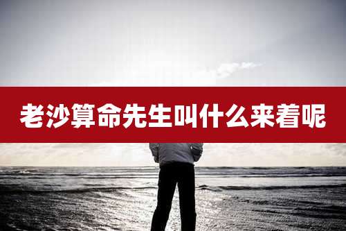 老沙算命先生叫什么来着呢