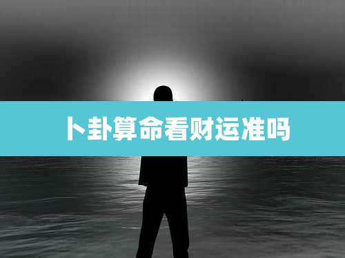 卜卦算命看财运准吗