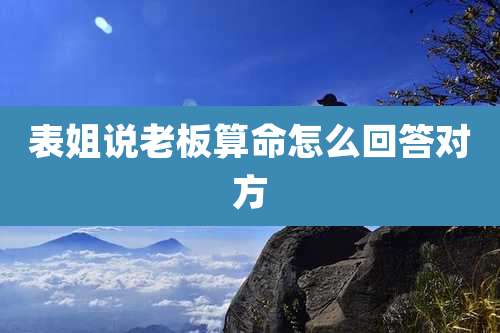 表姐说老板算命怎么回答对方