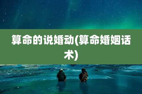 算命的说婚动(算命婚姻话术)