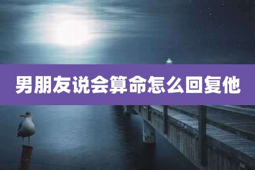 男朋友说会算命怎么回复他