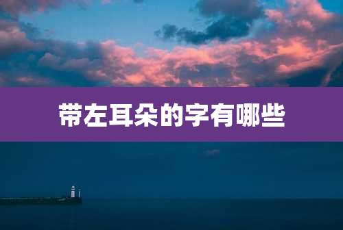 带左耳朵的字有哪些