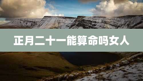 正月二十一能算命吗女人
