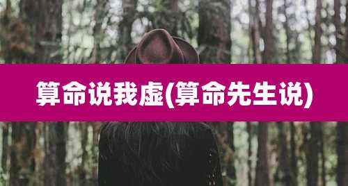算命说我虚(算命先生说)