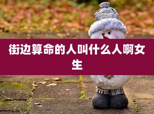 街边算命的人叫什么人啊女生