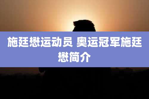 施廷懋运动员 奥运冠军施廷懋简介