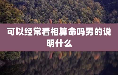 可以经常看相算命吗男的说明什么