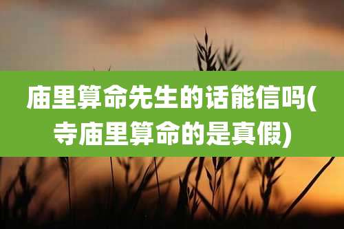 庙里算命先生的话能信吗(寺庙里算命的是真假)