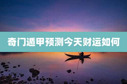 奇门遁甲预测今天财运如何