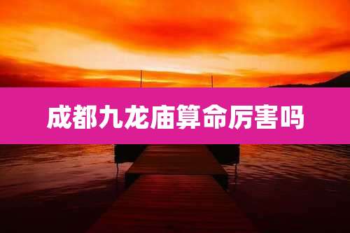 成都九龙庙算命厉害吗