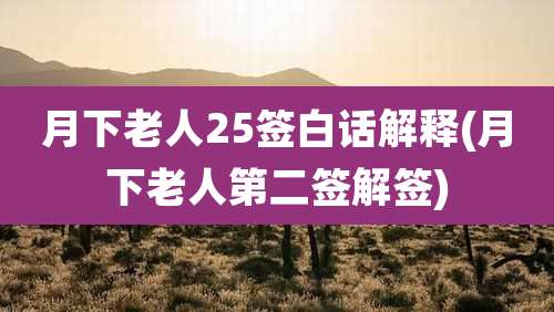月下老人25签白话解释(月下老人第二签解签)