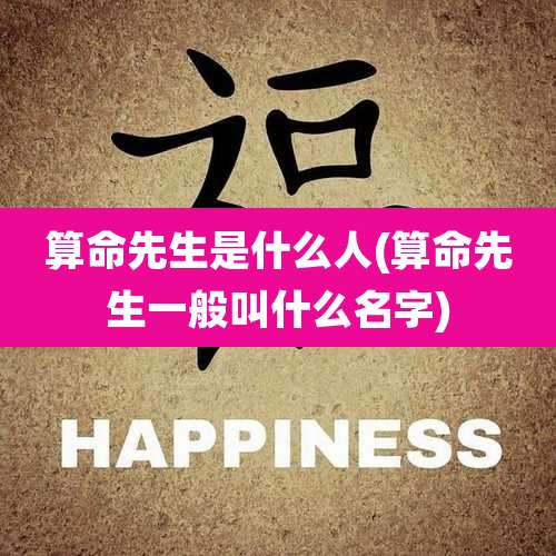 算命先生是什么人(算命先生一般叫什么名字)