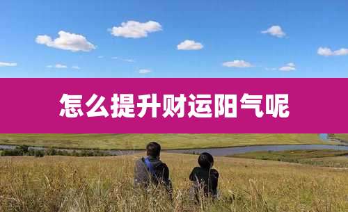 怎么提升财运阳气呢