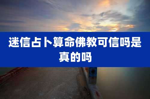 迷信占卜算命佛教可信吗是真的吗