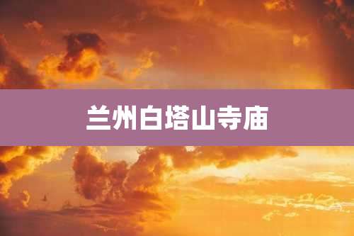 兰州白塔山寺庙